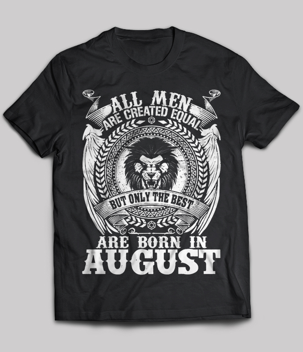 All Men Are Created Equal Are Born In August