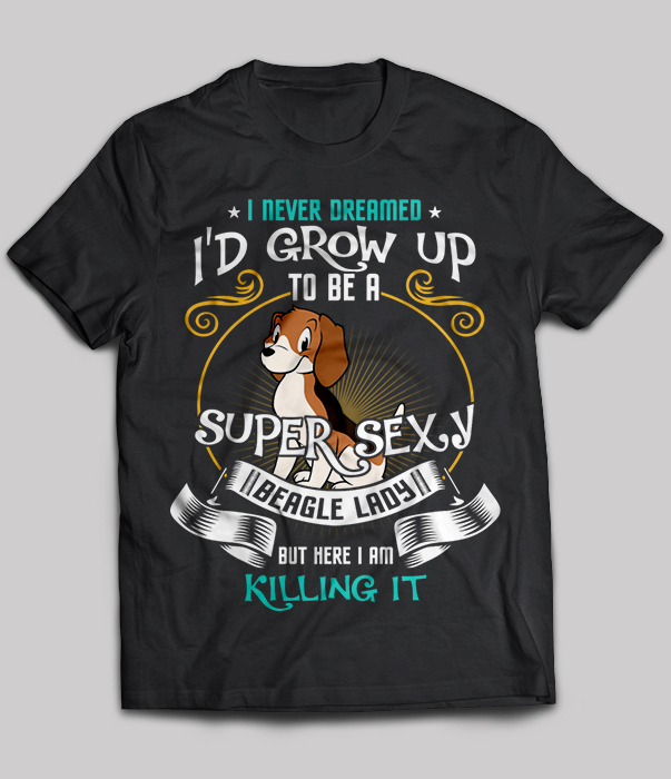 Beagle Lady - I Never Dreamed I'd Grow Up To Be A Super Sexy