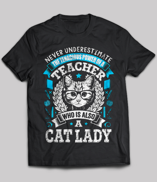 Cat Lady - Never Underestimate The Tenacious Power Of A Teacher