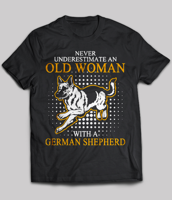 German Shepherd - Never Underestimate An Old Woman