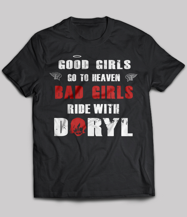 Good Girls Go To Heaven Bad Girls Ride With Daryl