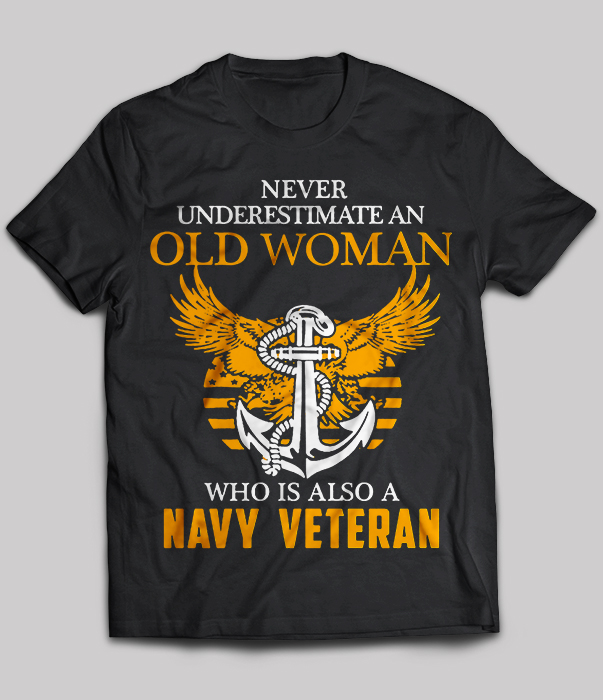 Navy Veteran - Never Underestimate An Old Woman