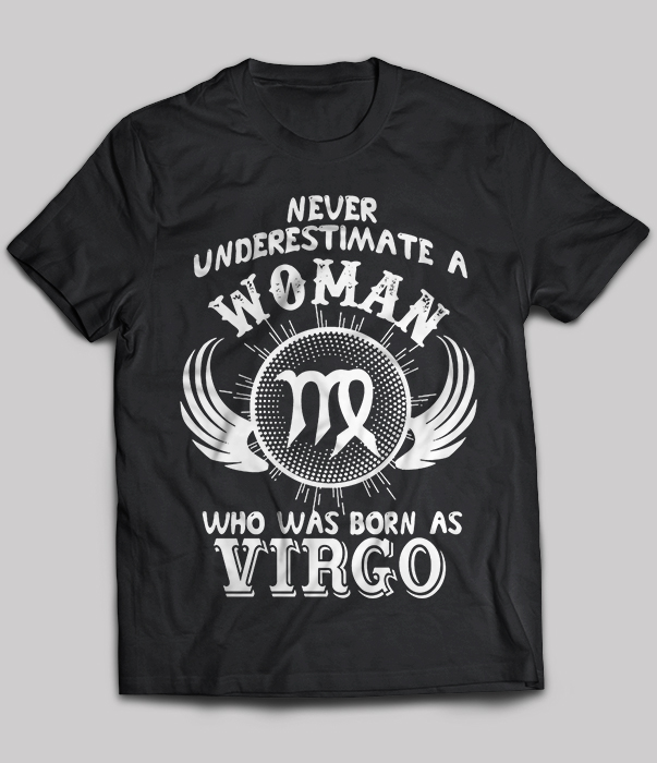Never Underestimate A Woman Who Was Born As Virgo