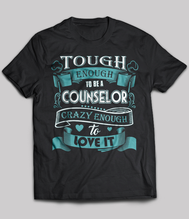 Tough Enough To Be A Counselor Crazy Enough To Love It