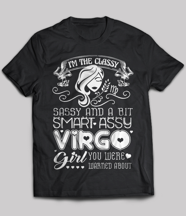 Virgo Girl - I'm The Classy Sassy And A Bit Smart Assy