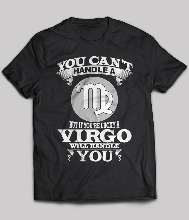You Can't Handle A But If You're Lucky A Virgo