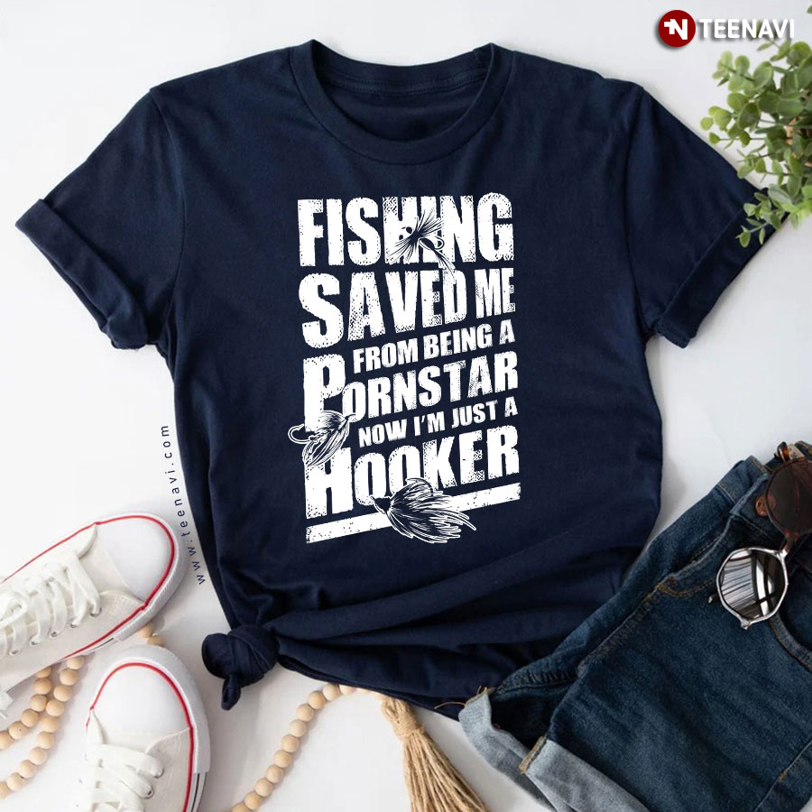 Fishing Saved Me From Being A Pornstar I'm Just A Hooker T-Shirt