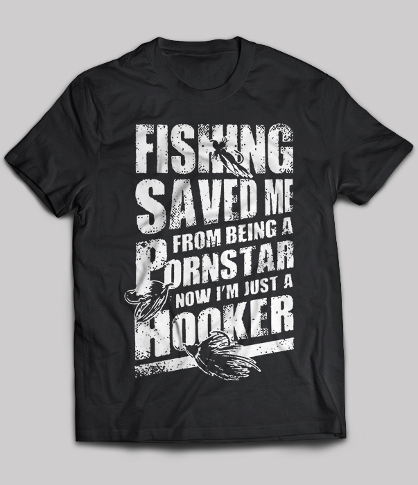 Fishing saved me from being a pornstar now i'm just a hooker
