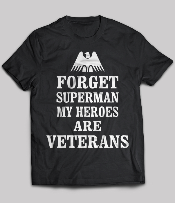 Forget superman my heroes are veterans