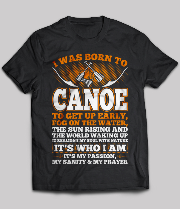 I Was Born To Canoe To Get Up Early