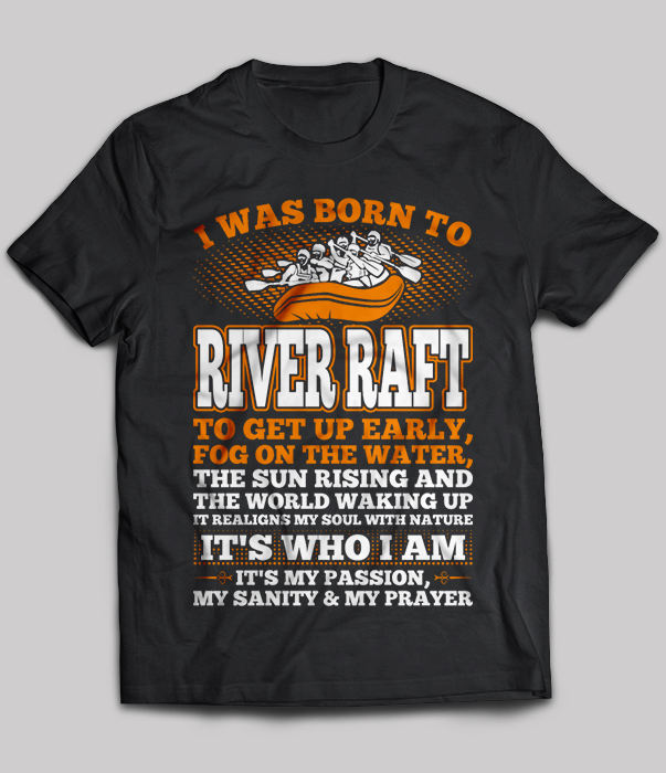 I Was Born To River Raft To Get Up Early