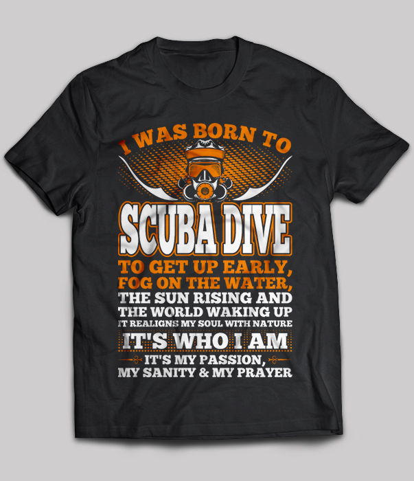 I Was Born To Scuba Dive To Get Up Early