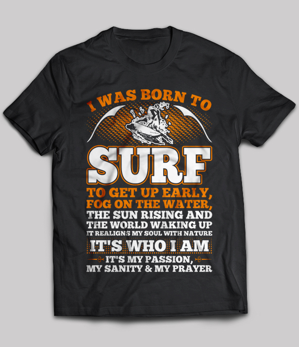 I Was Born To Surf To Get Up Early