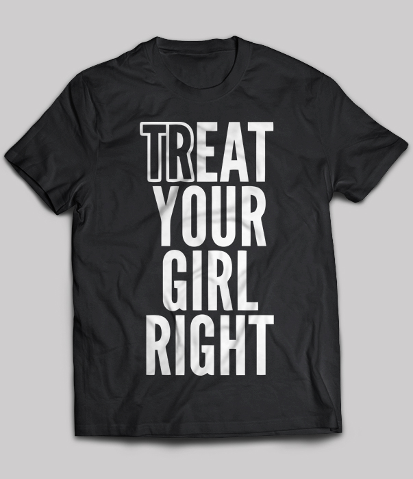 Treat Your Girl Right