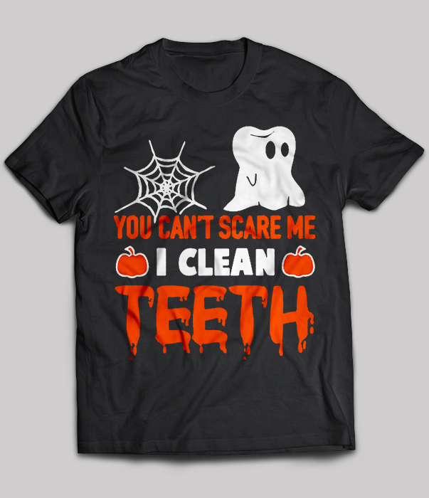 You Can't Scare Me I Clean Teeth
