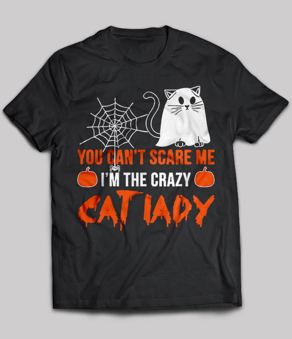 You Can't Scare Me I'm The Cat Crazy Lady
