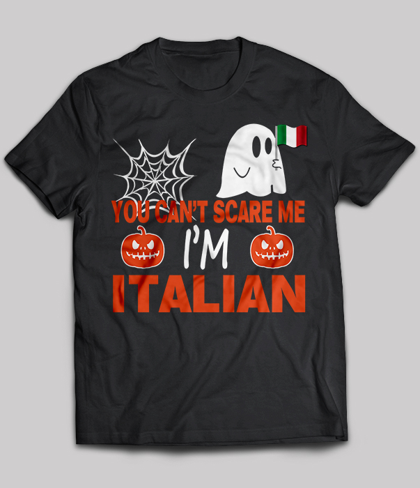 You can't scare me i'm italian