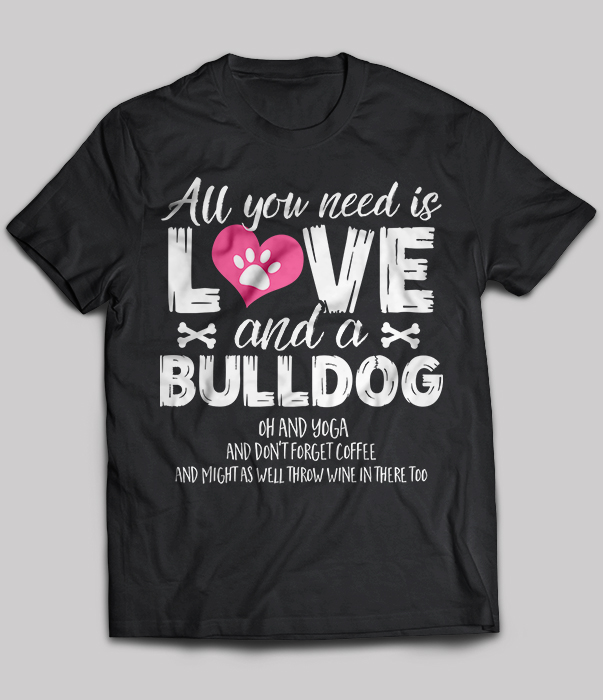All You Need Is Love And A Bulldog Oh And Yoga Don't Forget Coffee