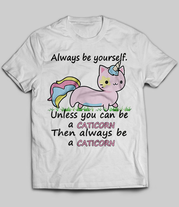 Always Be Yourself Unless You Can Be A Caticorn