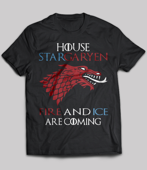 House StarGaryen Fire And Ice Are Coming