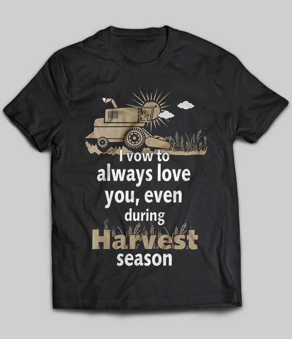 I vow to always love you , even during harvest season