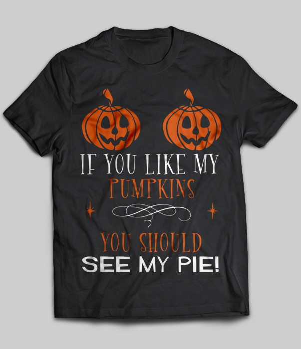 If you like my pumpkins you should see my pie!