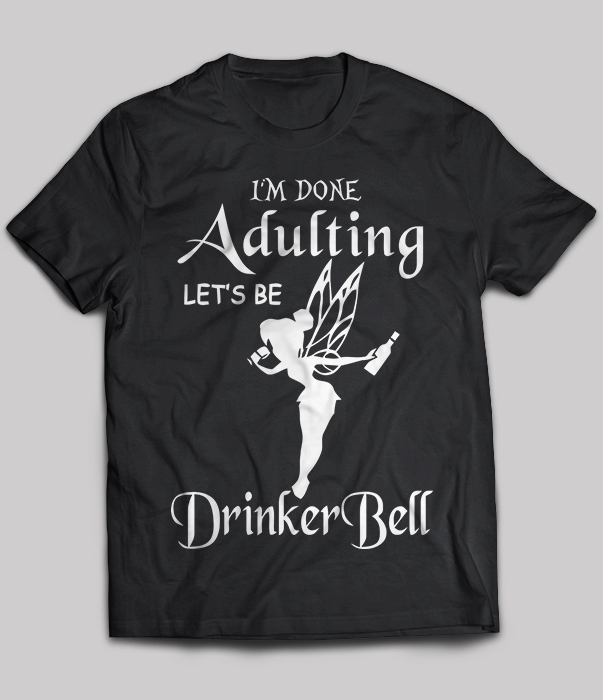 I'm done adulting let's be Drinker Bell