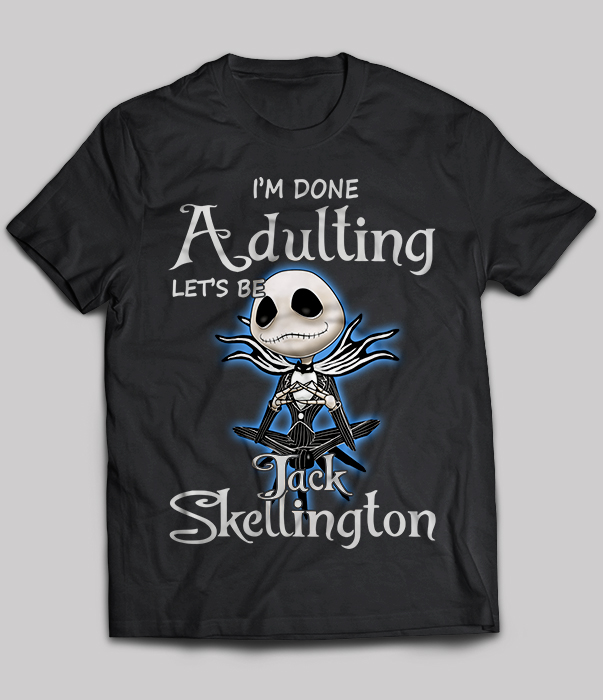 I’m Done Adulting Let’s Be Jack Skellington T-Shirt