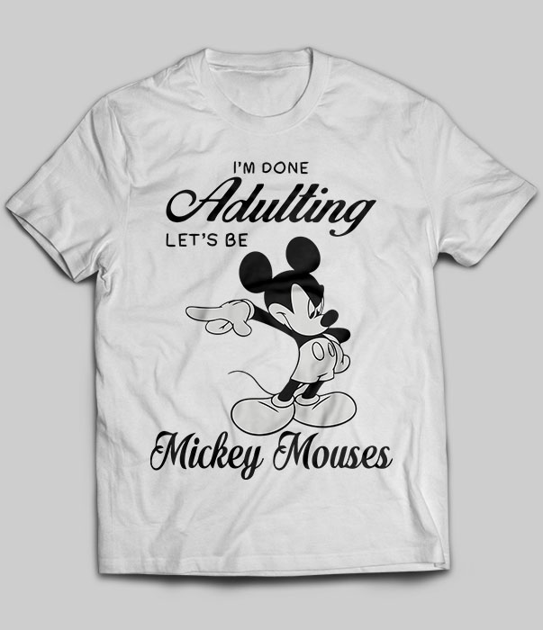 I'm done adulting let's be Mickey Mouses