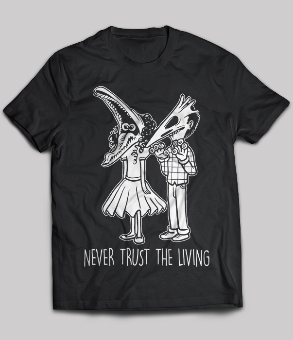 Never trust the living