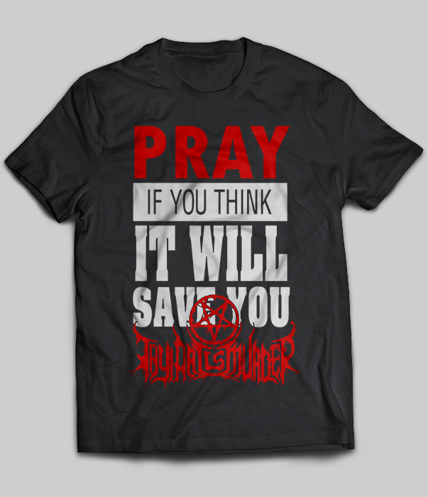 Pray if you think it will save you
