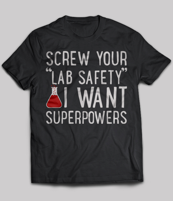 Screw your lab safety i want superpowers