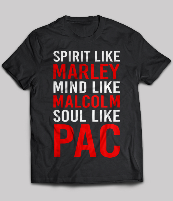 Spirit like Marley mind like Malcolm soul like Pac