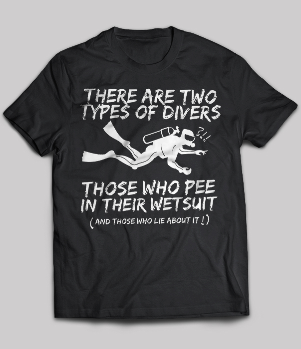 There Are Two Types Of Divers Those Who Pee In Their Wetsuit
