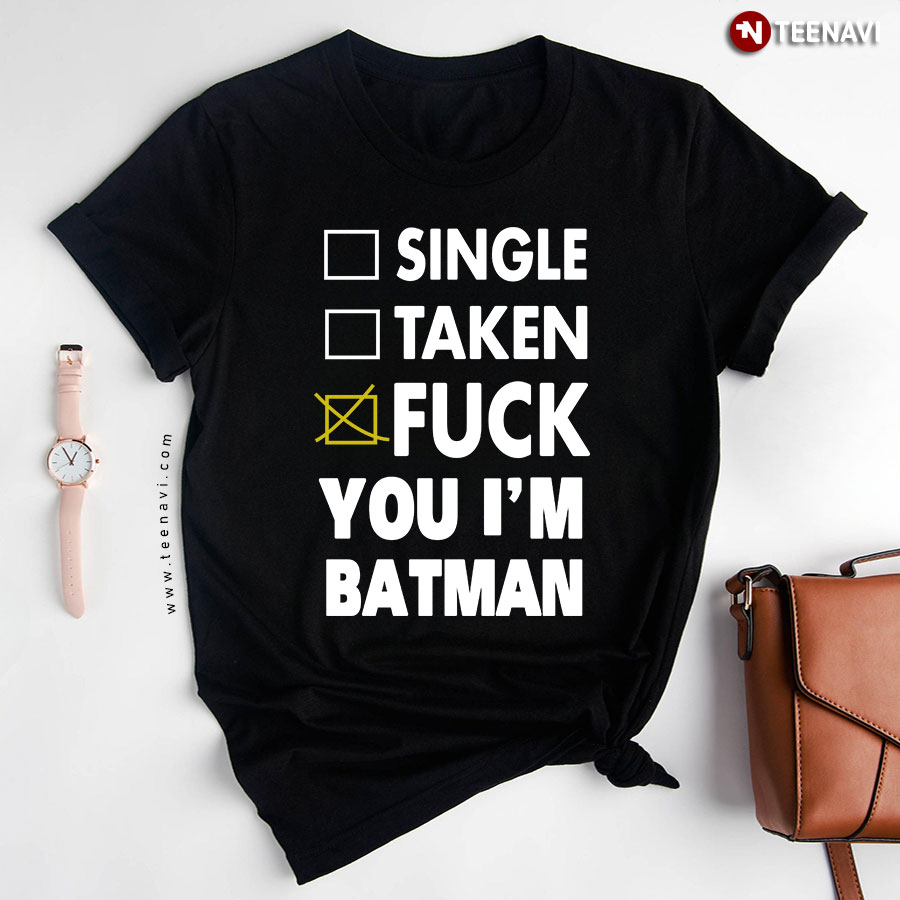 Single Taken Fuck You I'm Batman T-Shirt