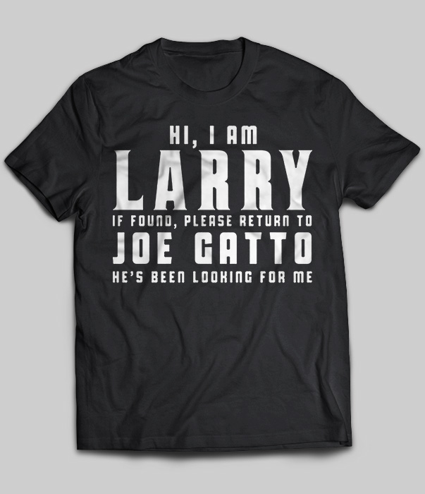 Hi I Am Larry If Found, Please Return To Joe Gatto