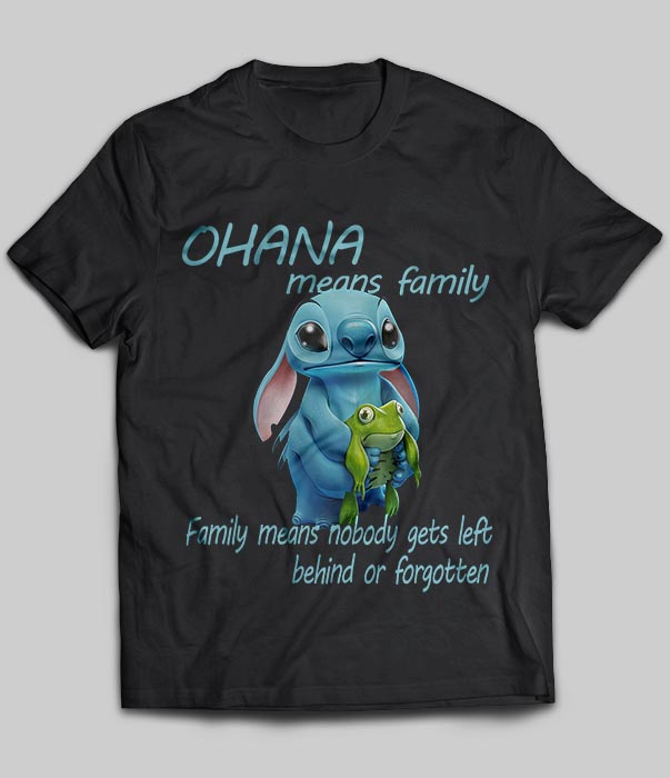 Ohana Means Family Family Means Nobody Gets Left Behind