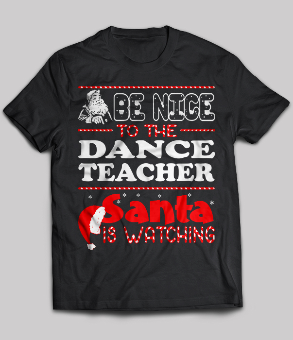 Be Nice To The Dance Teacher Santa Is Watching