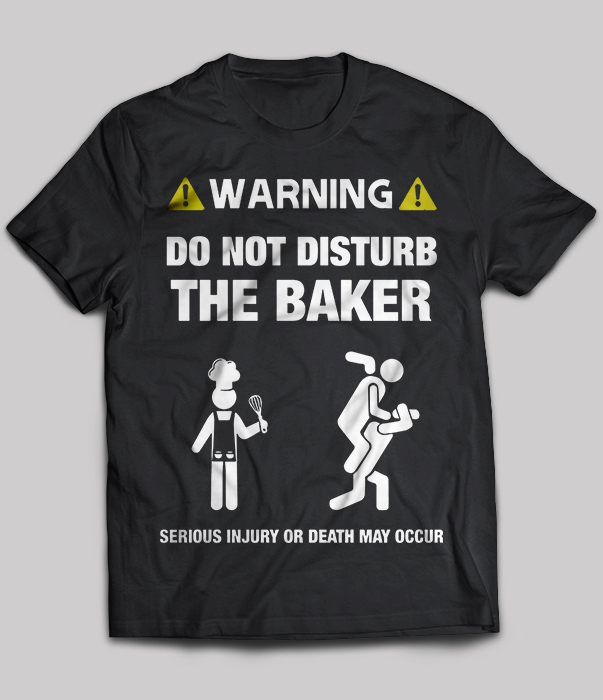 Warning Do Not Disturb The Baker Serious Injury Or Death May Occur