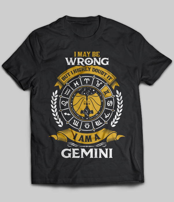 I May Be Wrong But I Highly Doubt It I Am A Gemini