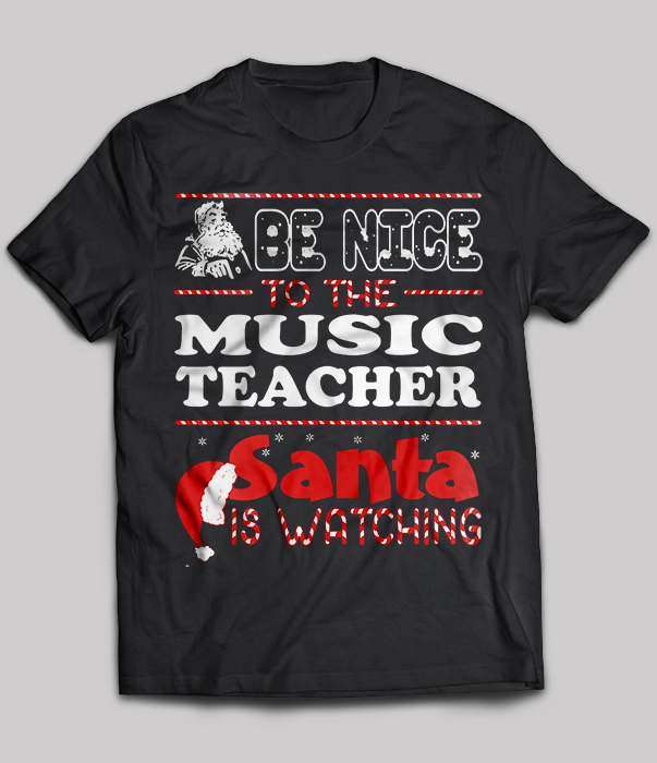 Be Nice To The Music Teacher Santa Is Watching