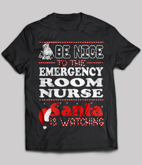 Be Nice To The Emergency Room Nurse Santa Is Watching