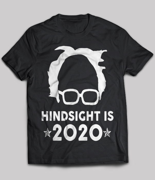 Bernie Sanders Hindsight Is 2020