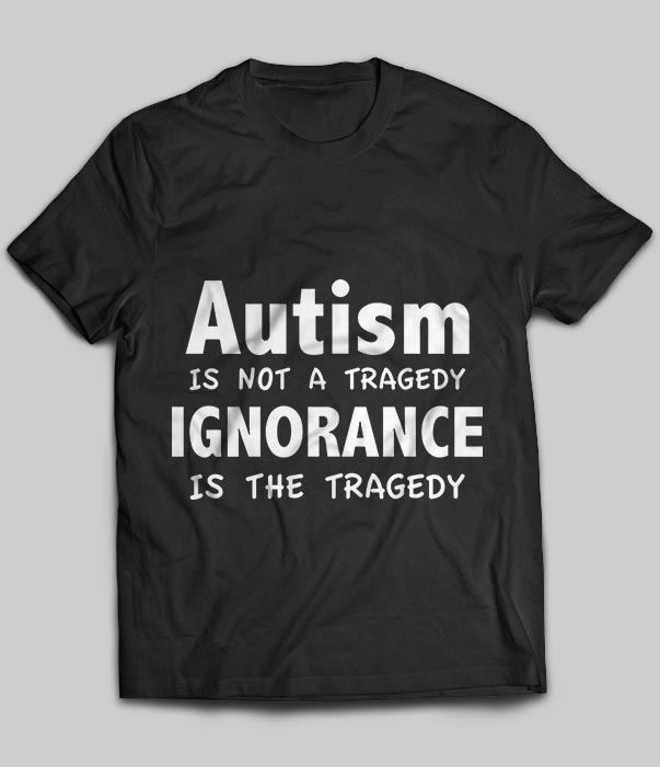 Autism Is Not A Tragedy Ignorance Is The Tragedy