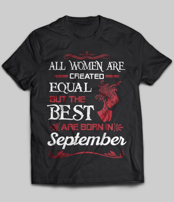 All Women Are Created Equal But The Best Are Born In September