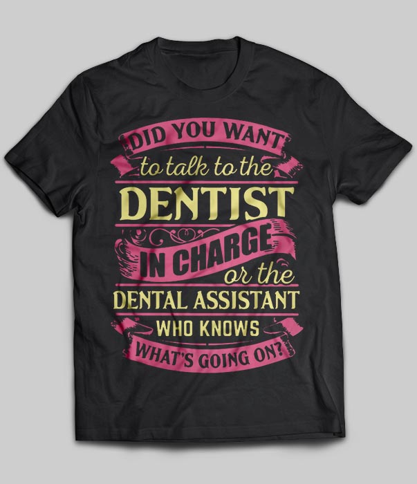 Dental Assistant - Did You Want To Talk To The Dentist In Charge