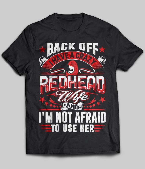 Back Off I Have A Crazy Redhead Wife And I'm Not Afraid To Use Her