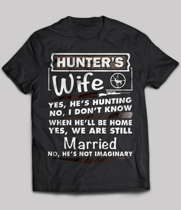 Hunter's Wife Yes, He's Hunting No, I Don't Know