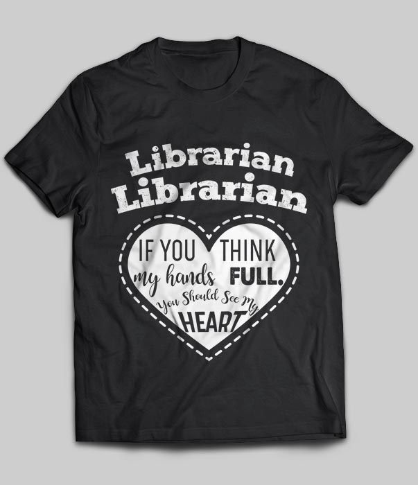 Librarian If You My Hands Are Full you should see my heart