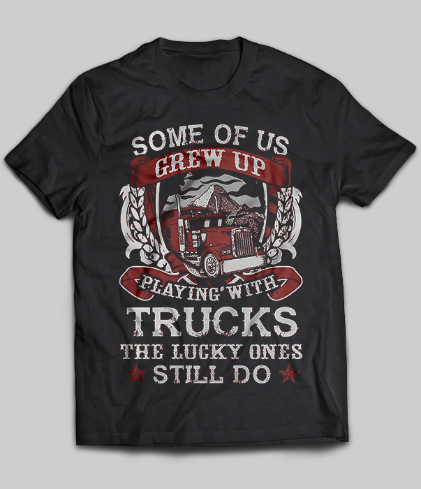 Some Of Us Grew Up Playing With Trucks The Lucky Ones